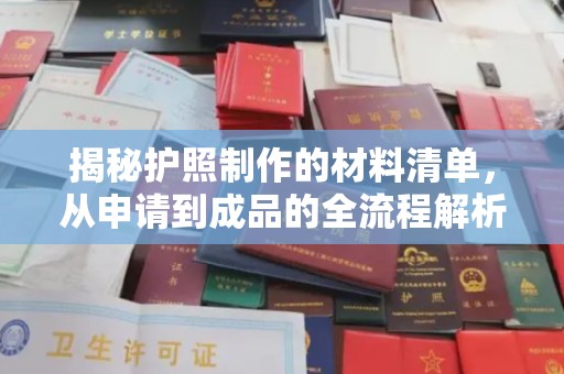 永德揭秘护照制作的材料清单，从申请到成品的全流程解析